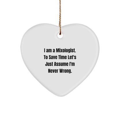 Funny Mixologist Heart Ornament Gifts from Friends for Christmas - 'I Am A Mixologist. To Save Time Let's Just Assume I'm Never Wrong.'