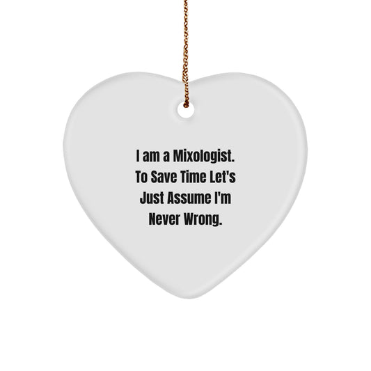Funny Mixologist Heart Ornament Gifts from Friends for Christmas - 'I Am A Mixologist. To Save Time Let's Just Assume I'm Never Wrong.'