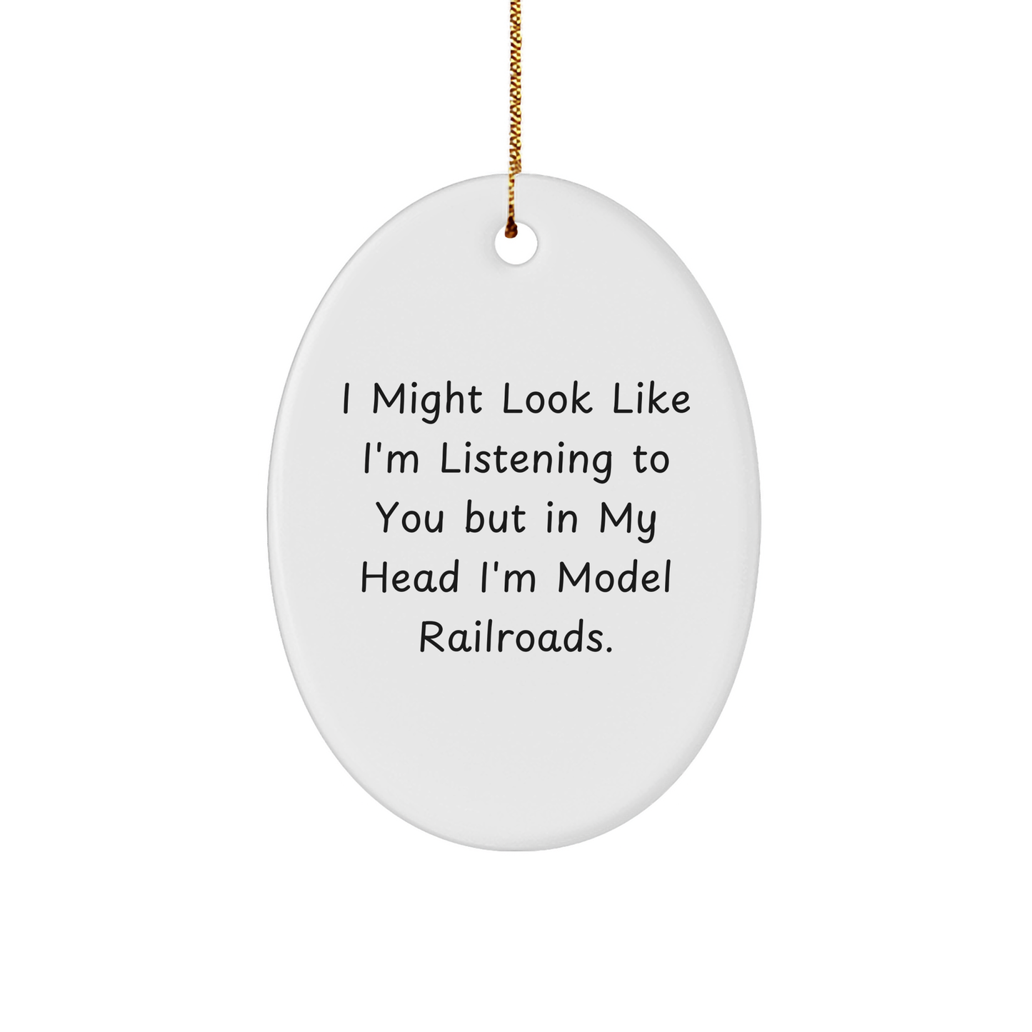 Funny Model Railroads Oval Ornament Gifts from Friends for Christmas - 'I Might Look Like I'm Listening To You But In My Head I'm Model Railroads.'