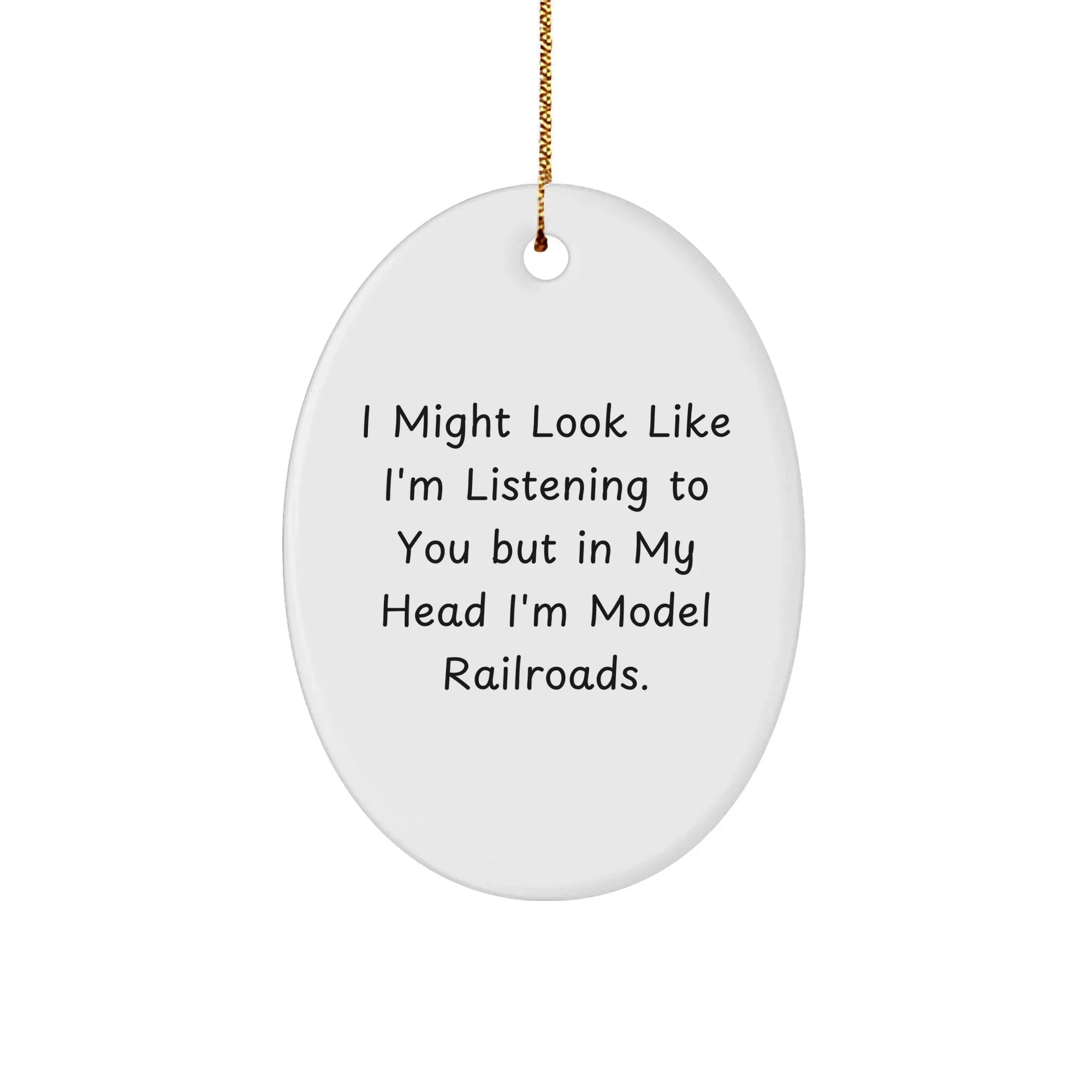 Funny Model Railroads Oval Ornament Gifts from Friends for Christmas - 'I Might Look Like I'm Listening To You But In My Head I'm Model Railroads.'