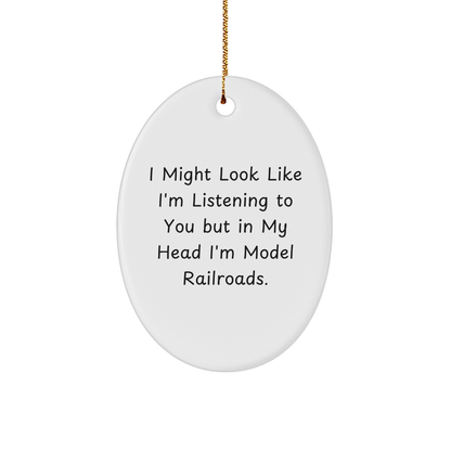 Funny Model Railroads Oval Ornament Gifts from Friends for Christmas - 'I Might Look Like I'm Listening To You But In My Head I'm Model Railroads.'