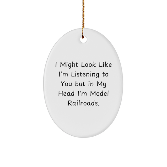 Funny Model Railroads Oval Ornament Gifts from Friends for Christmas - 'I Might Look Like I'm Listening To You But In My Head I'm Model Railroads.'