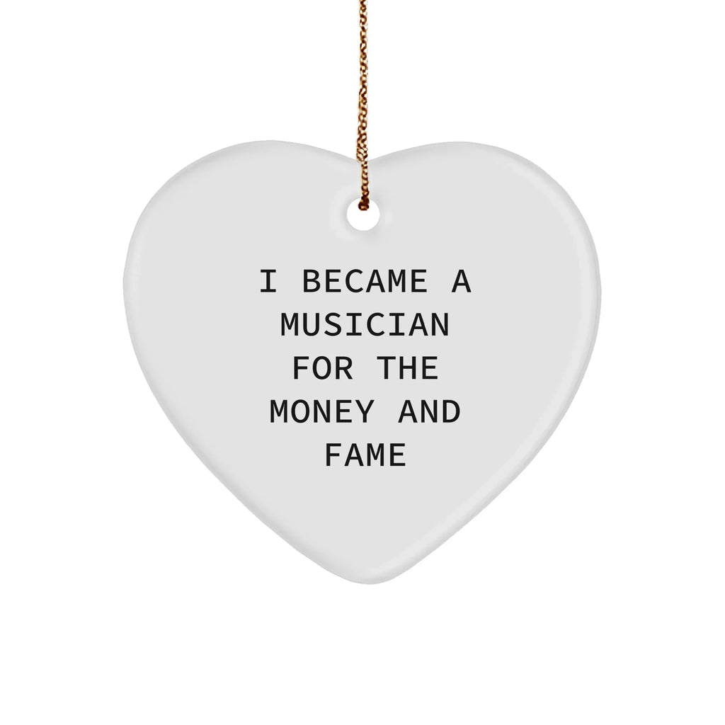Funny Musician Christmas Heart Ornament- 'I Became A Musician For The Money And Fame' Unique Gift