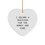 Funny Musician Christmas Heart Ornament- 'I Became A Musician For The Money And Fame' Unique Gift