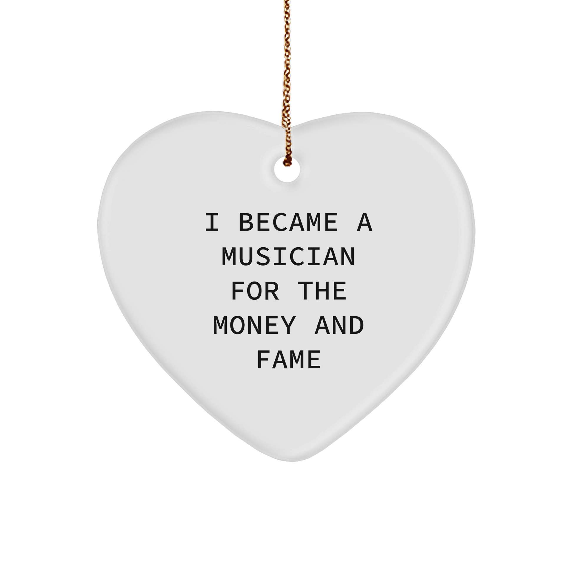 Funny Musician Christmas Heart Ornament- 'I Became A Musician For The Money And Fame' Unique Gift
