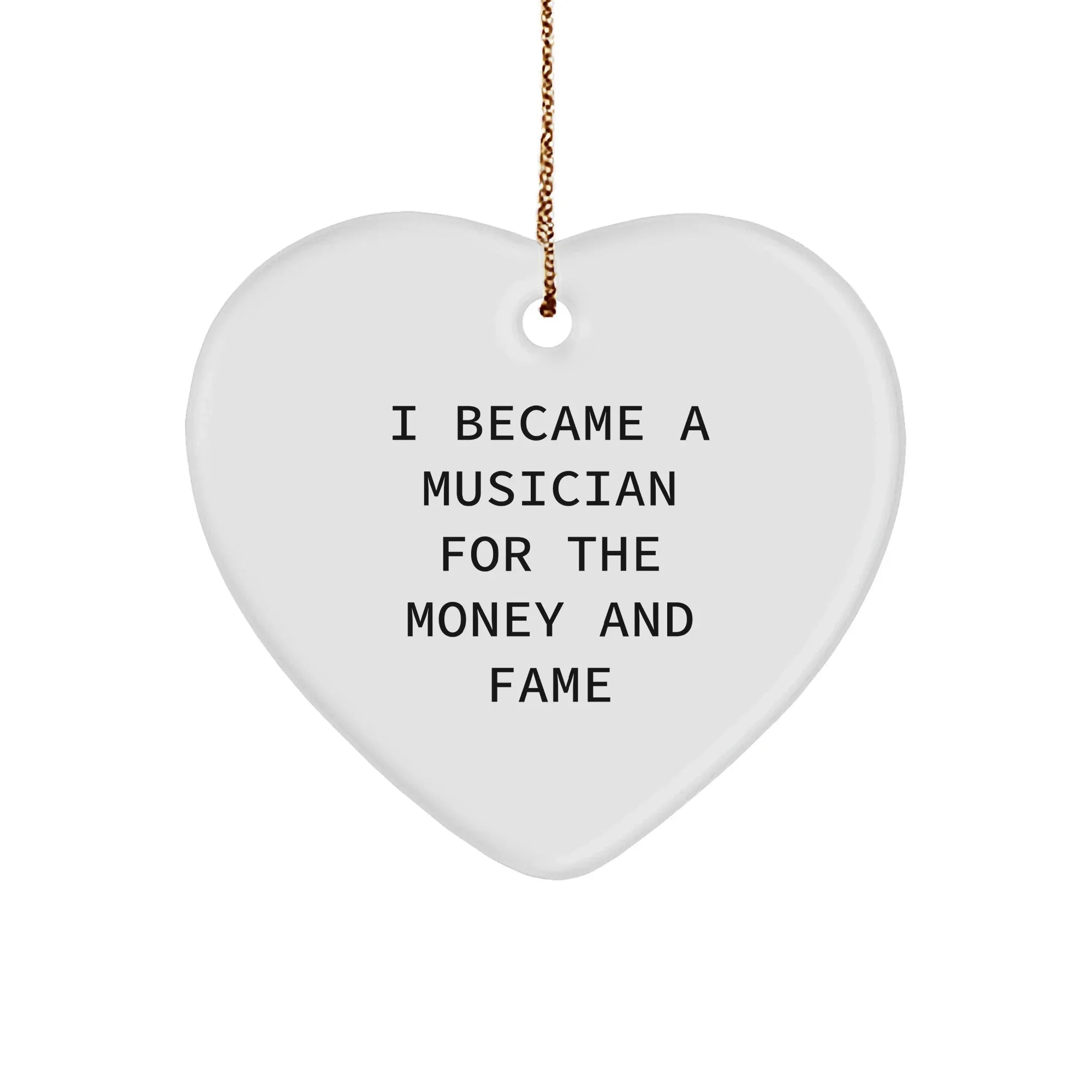Funny Musician Christmas Heart Ornament- 'I Became A Musician For The Money And Fame' Unique Gift