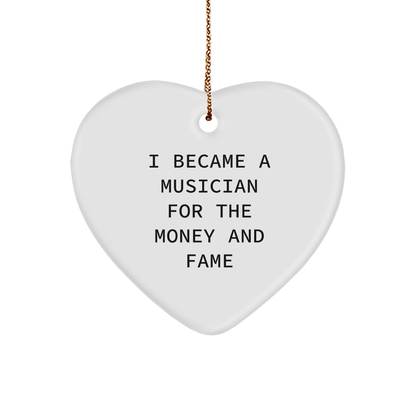 Funny Musician Christmas Heart Ornament- 'I Became A Musician For The Money And Fame' Unique Gift