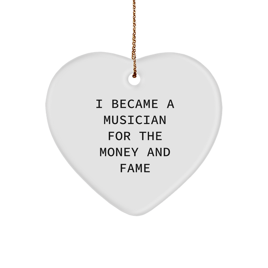 Funny Musician Christmas Heart Ornament- 'I Became A Musician For The Money And Fame' Unique Gift