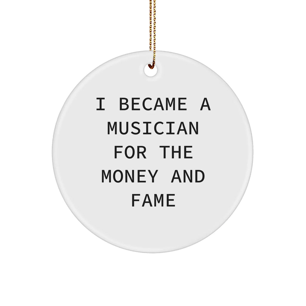 Funny Musician Gifts, I Became A Musician For The Money And Fame Quote, Circle Ornament from Friends for Christmas