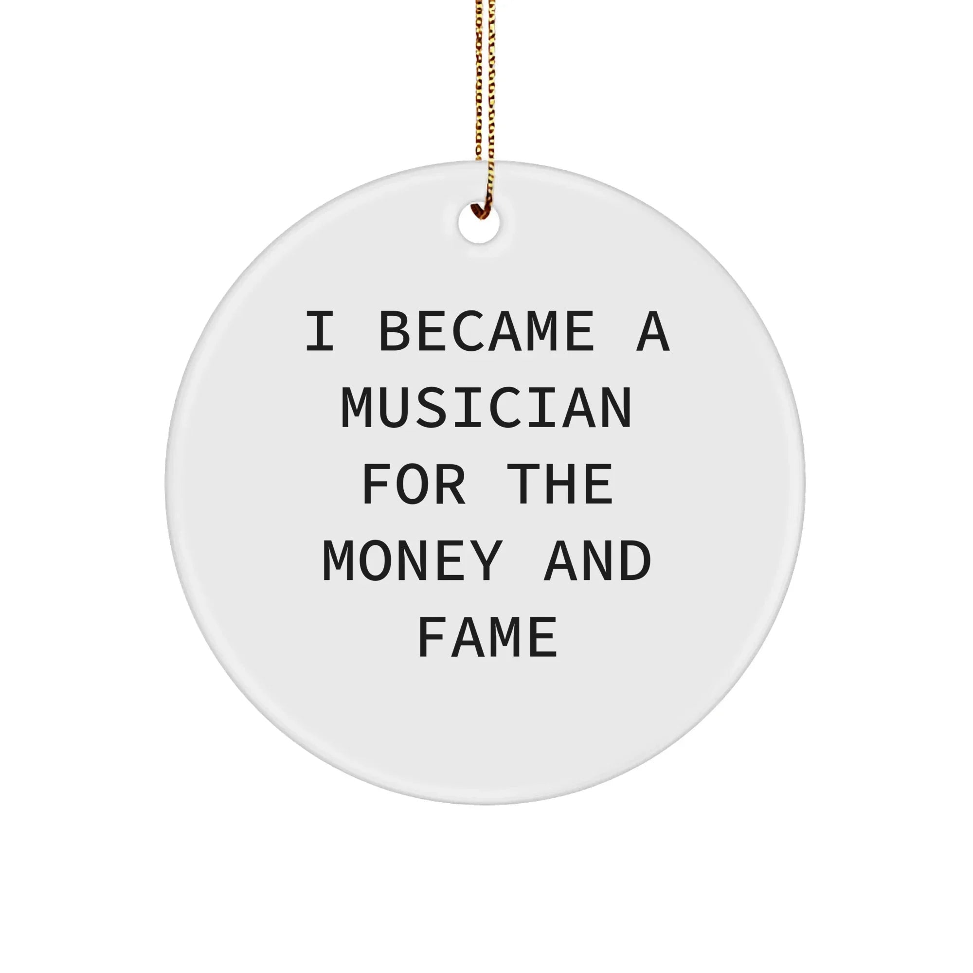 Funny Musician Gifts, I Became A Musician For The Money And Fame Quote, Circle Ornament from Friends for Christmas