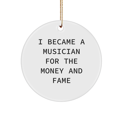 Funny Musician Gifts, I Became A Musician For The Money And Fame Quote, Circle Ornament from Friends for Christmas