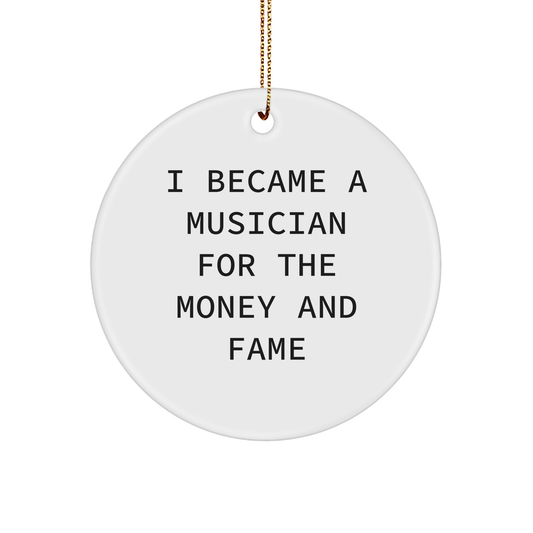 Funny Musician Gifts, I Became A Musician For The Money And Fame Quote, Circle Ornament from Friends for Christmas