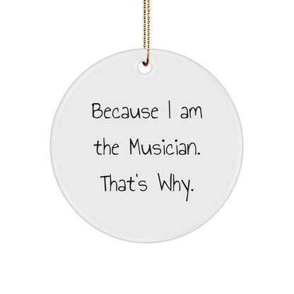 Funny Musician Gifts for Christmas - Because I Am The Musician. That's Why. - Circle Ornament, Gifts from Family to Musician Friends, Circle Ornament for Musician Home Decor