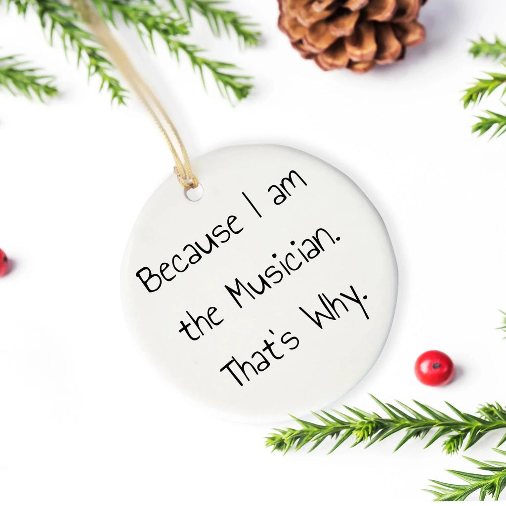 Funny Musician Gifts for Christmas - Because I Am The Musician. That's Why. - Circle Ornament, Gifts from Family to Musician Friends, Circle Ornament for Musician Home Decor