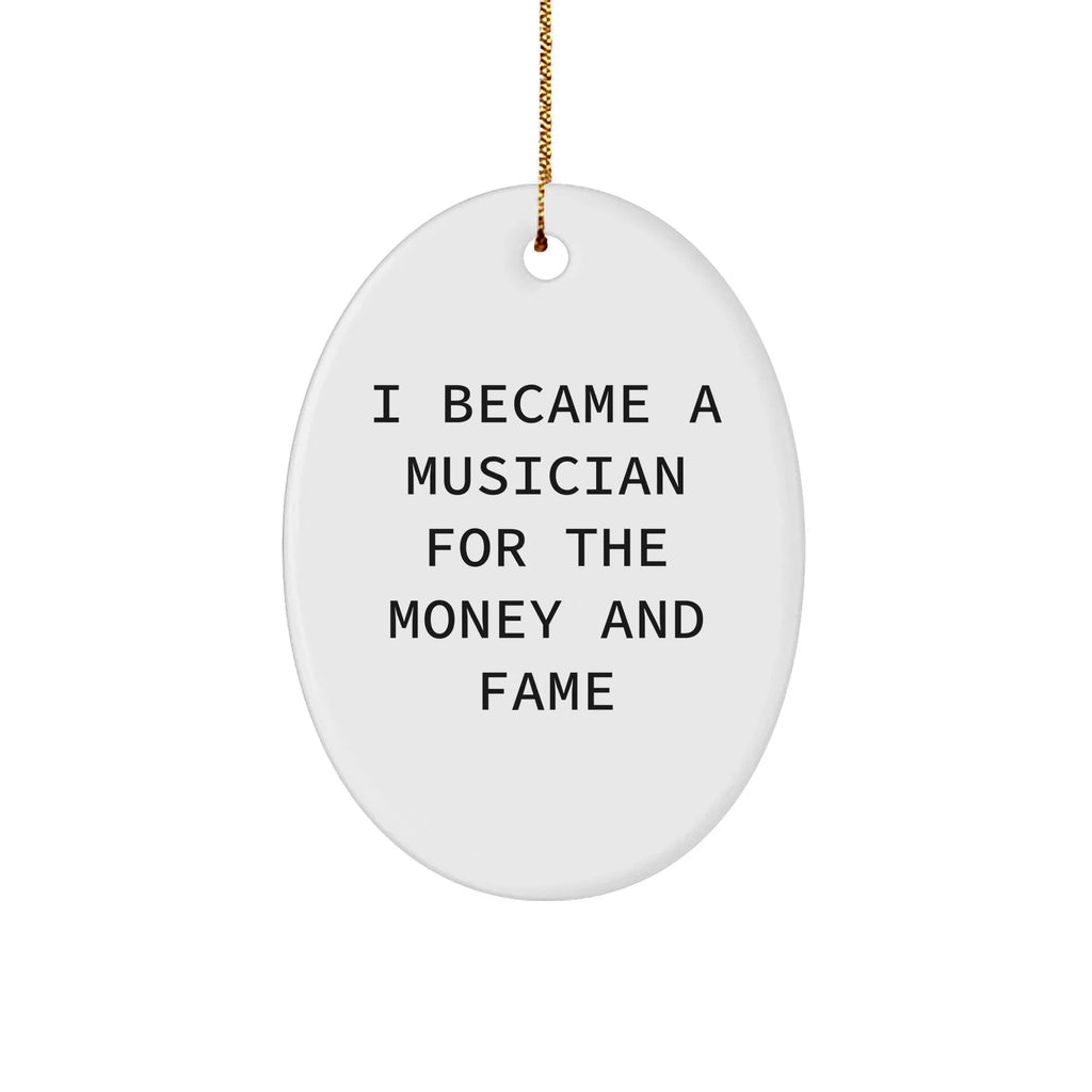 Funny Musician Gifts for Men, 'I Became A Musician For The Money And Fame', Oval Ornament, White, 3.25'' Tall, Christmas Unique Gifts from Friends
