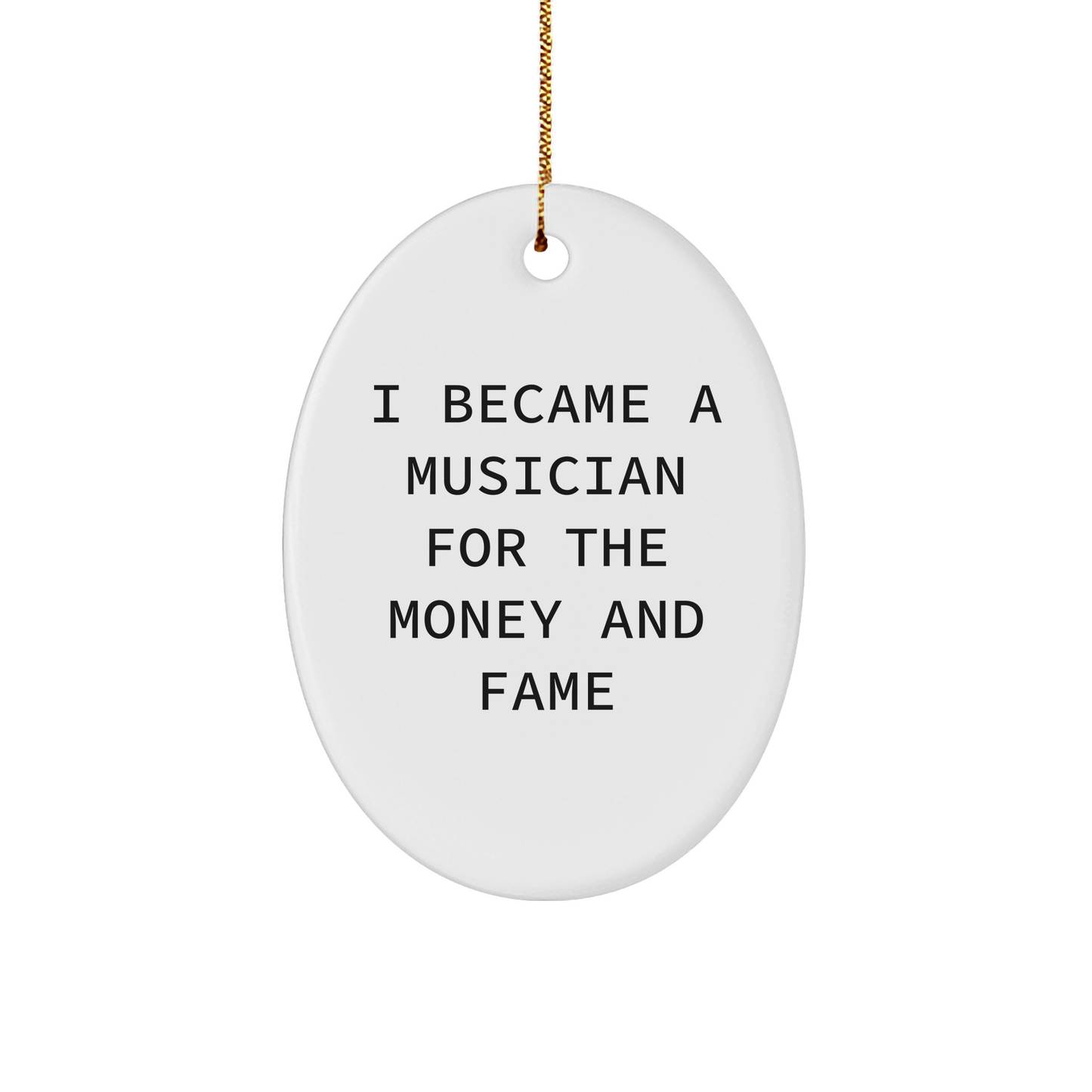 Funny Musician Gifts for Men, 'I Became A Musician For The Money And Fame', Oval Ornament, White, 3.25'' Tall, Christmas Unique Gifts from Friends