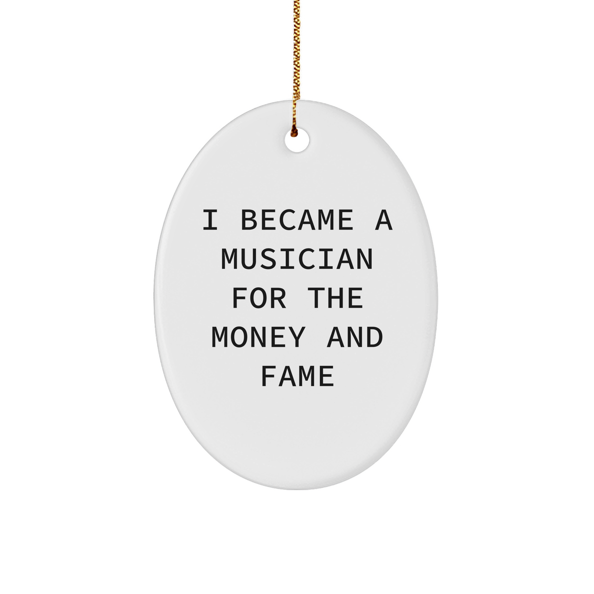 Funny Musician Gifts for Men, 'I Became A Musician For The Money And Fame', Oval Ornament, White, 3.25'' Tall, Christmas Unique Gifts from Friends