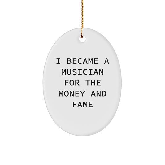 Funny Musician Gifts for Men, 'I Became A Musician For The Money And Fame', Oval Ornament, White, 3.25'' Tall, Christmas Unique Gifts from Friends