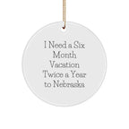 Funny Nebraska Circle Ornament, I Need A Six Month Vacation Twice A Year To Nebraska Gifts