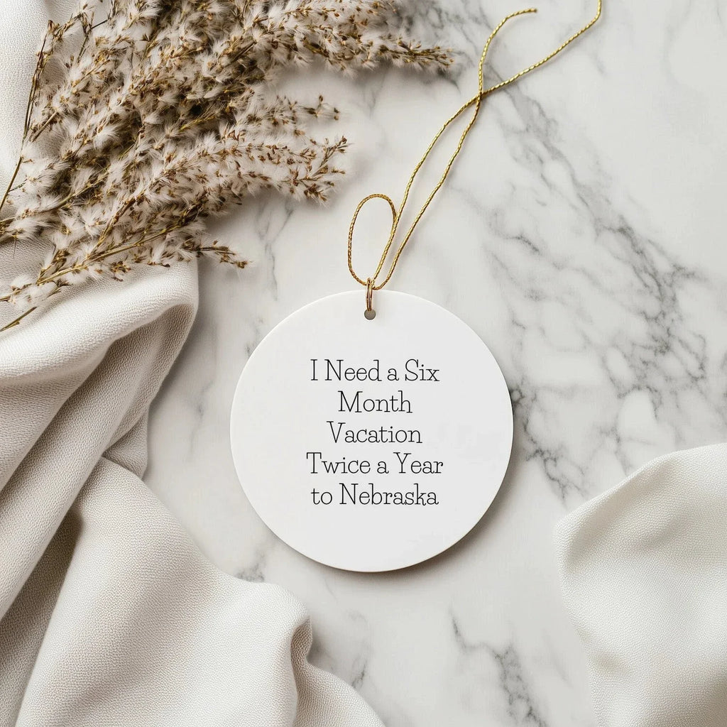 Funny Nebraska Circle Ornament, I Need A Six Month Vacation Twice A Year To Nebraska Gifts