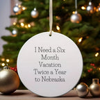 Funny Nebraska Circle Ornament, I Need A Six Month Vacation Twice A Year To Nebraska Gifts