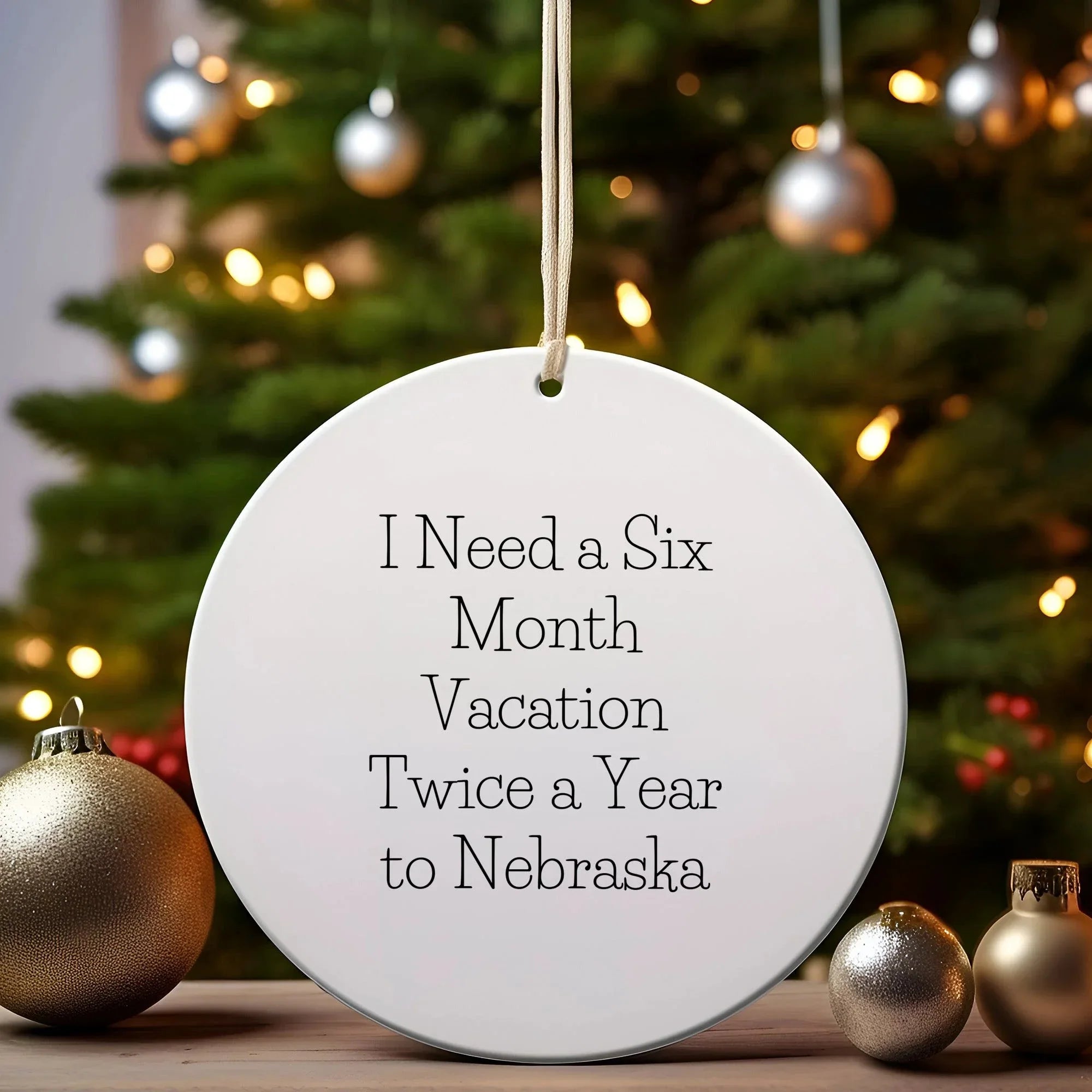 Funny Nebraska Circle Ornament, I Need A Six Month Vacation Twice A Year To Nebraska Gifts