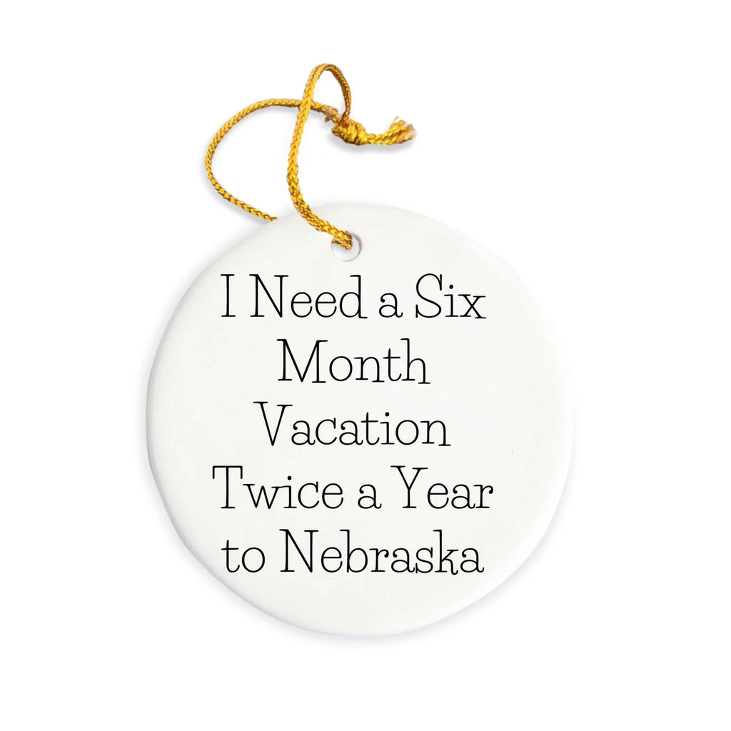 Funny Nebraska Circle Ornament, I Need A Six Month Vacation Twice A Year To Nebraska Gifts