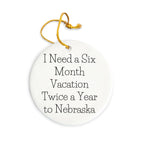 Funny Nebraska Circle Ornament, I Need A Six Month Vacation Twice A Year To Nebraska Gifts