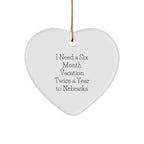 Funny Nebraska Heart Ornament, 'I Need A Six Month Vacation Twice A Year To Nebraska' Christmas Gifts