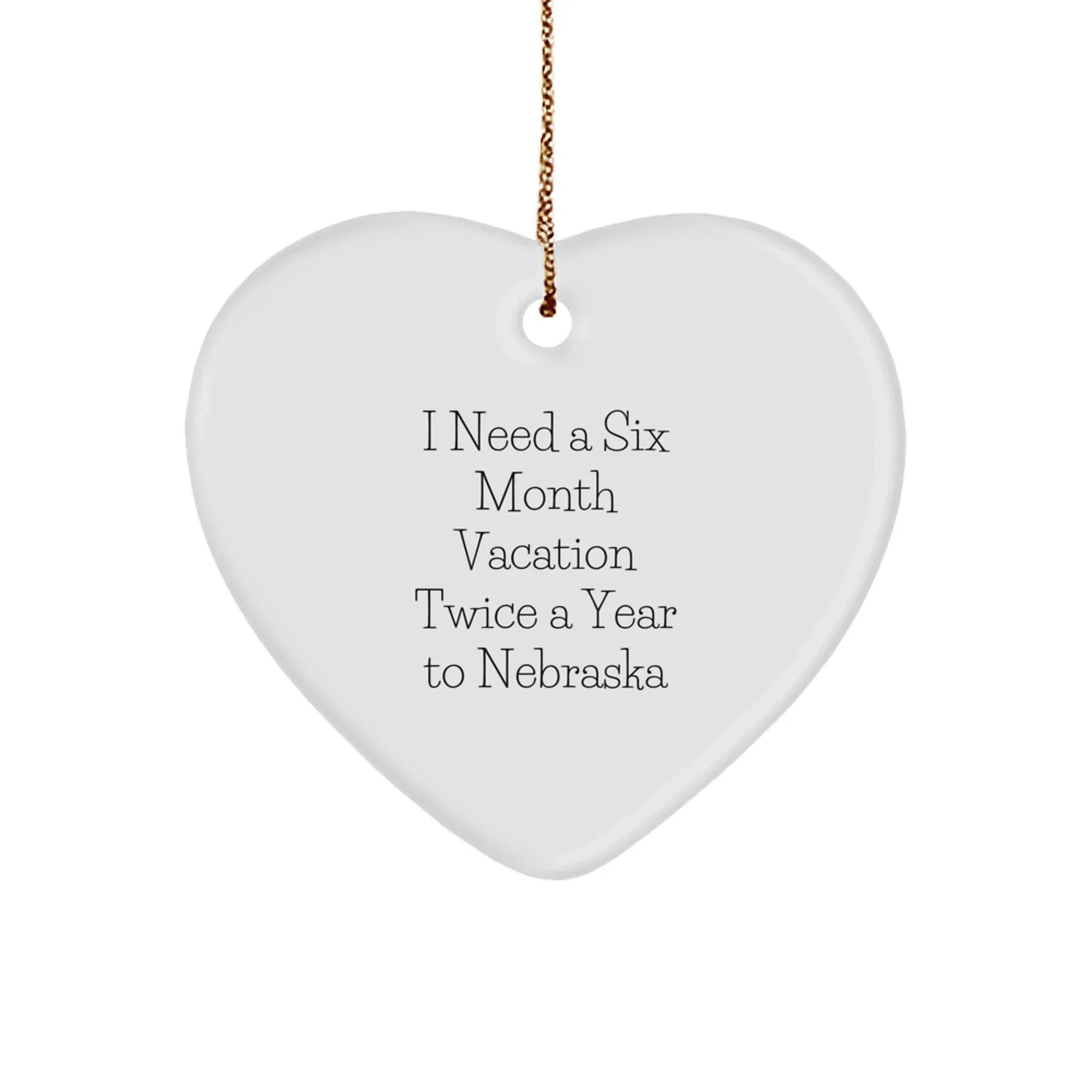 Funny Nebraska Heart Ornament, 'I Need A Six Month Vacation Twice A Year To Nebraska' Christmas Gifts