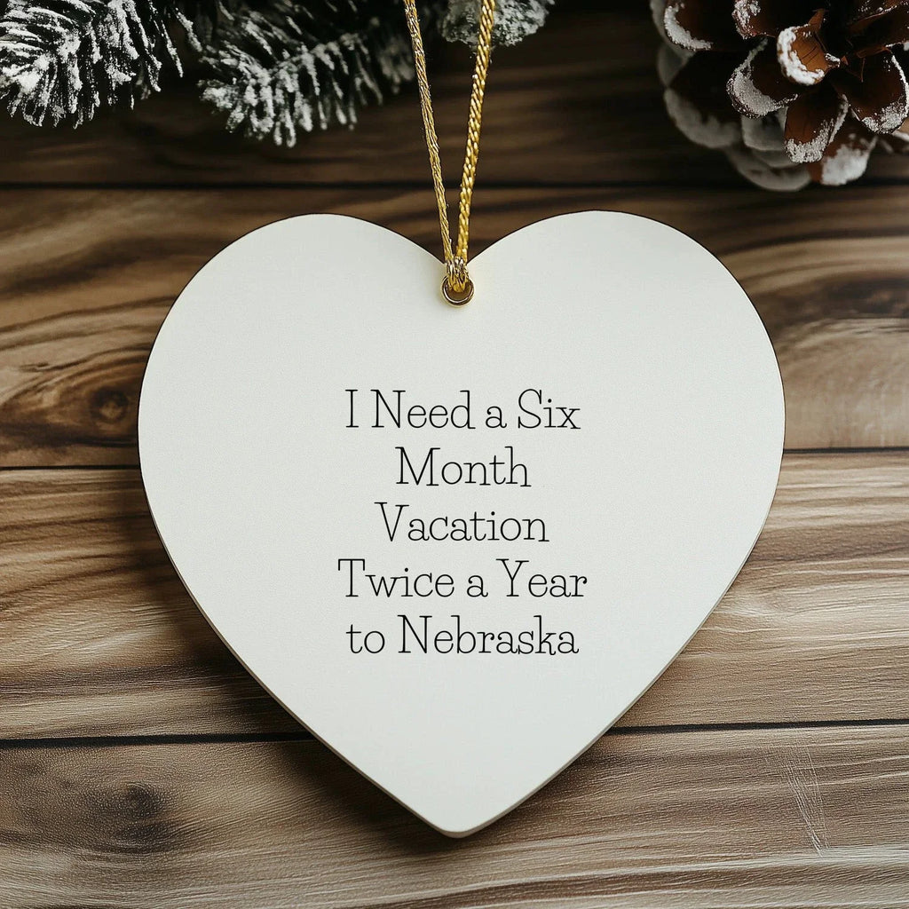 Funny Nebraska Heart Ornament, 'I Need A Six Month Vacation Twice A Year To Nebraska' Christmas Gifts