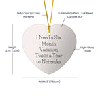 Funny Nebraska Heart Ornament, 'I Need A Six Month Vacation Twice A Year To Nebraska' Christmas Gifts