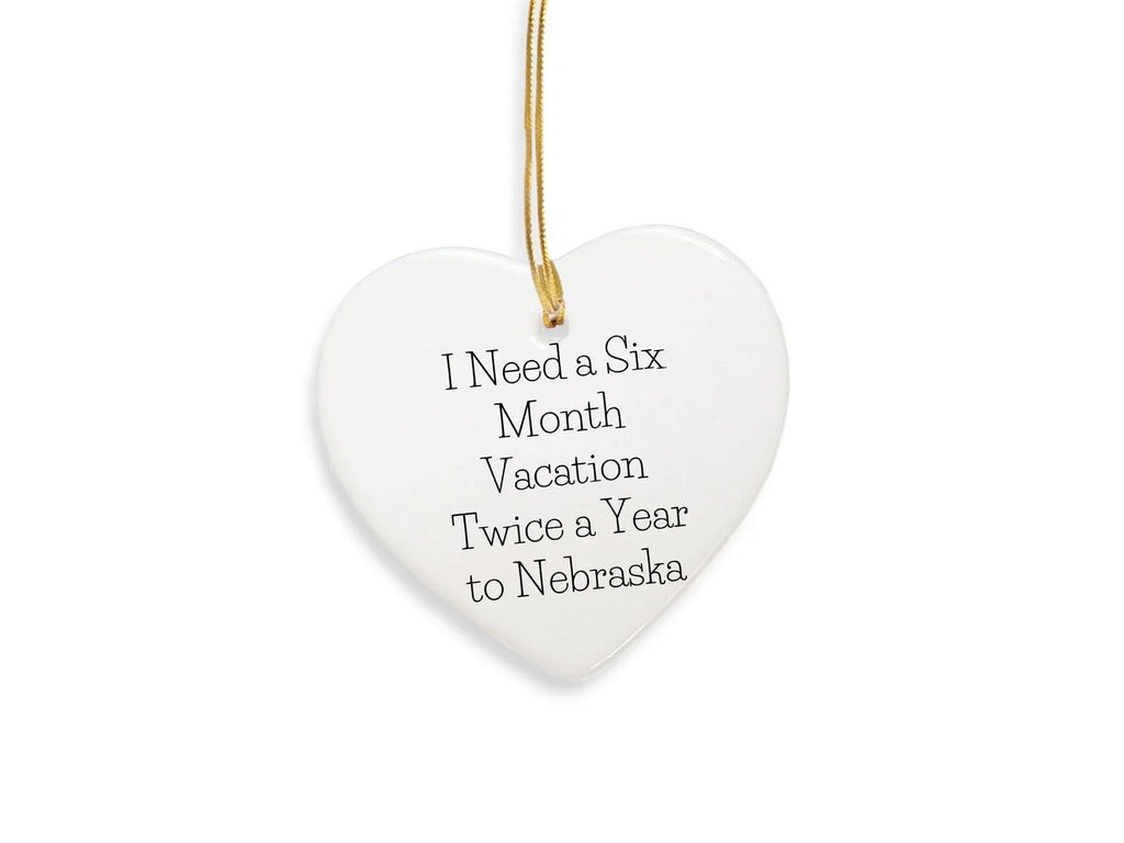 Funny Nebraska Heart Ornament, 'I Need A Six Month Vacation Twice A Year To Nebraska' Christmas Gifts