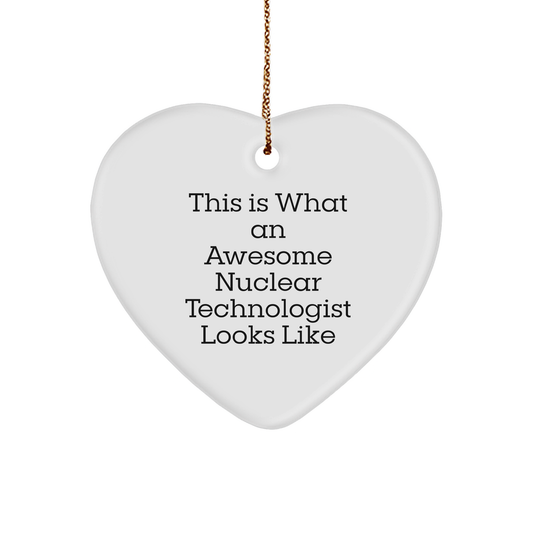 Funny Nuclear Technologist Gift - Heart Ornament for Christmas - 'This Is What An Awesome Nuclear Technologist Looks Like' - Gifts from Family, Friends, Coworkers, or Boss - Gifts for Him or Her