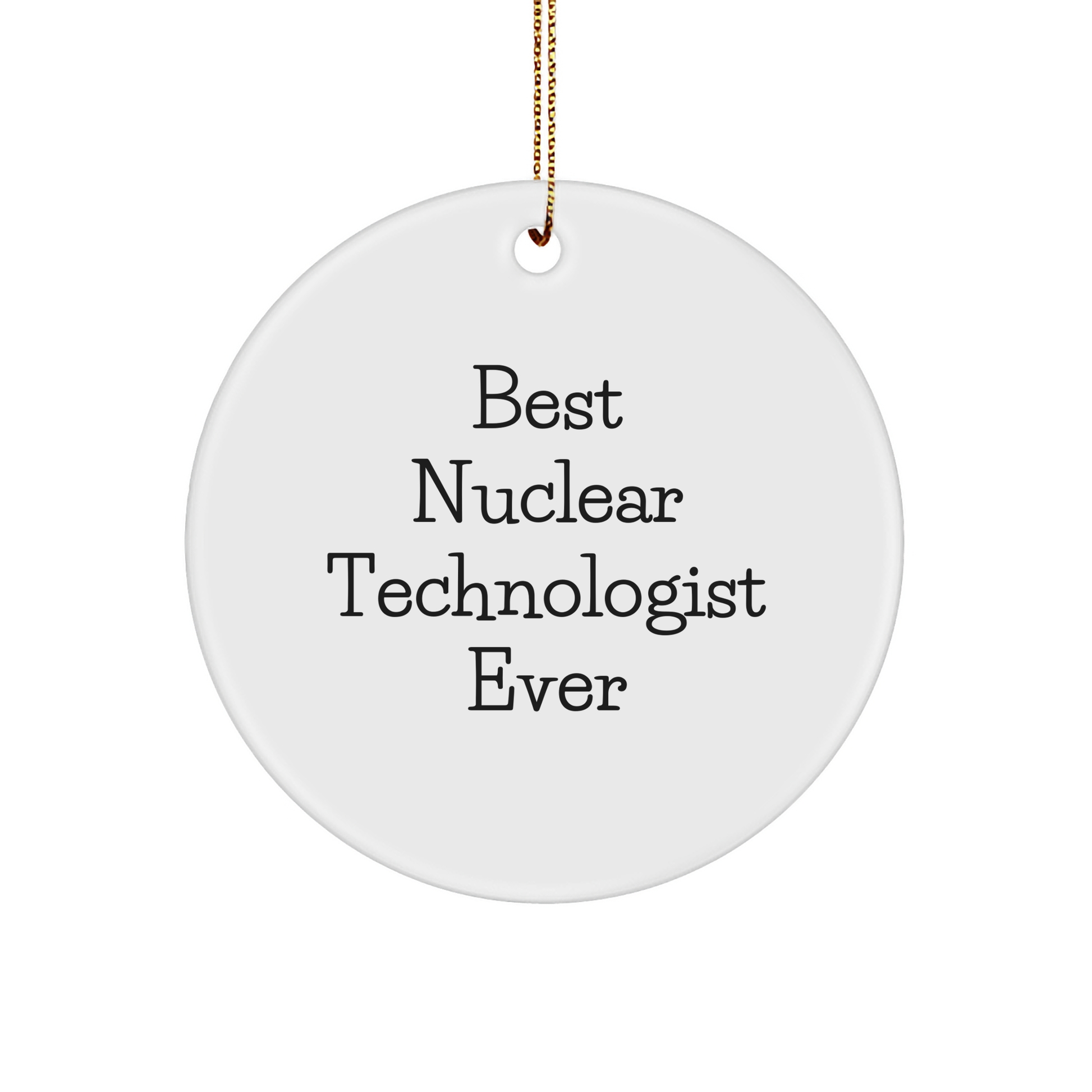 Funny Nuclear Technologist Gifts from Friends - Best Ever Circular Ornament for Christmas Celebration