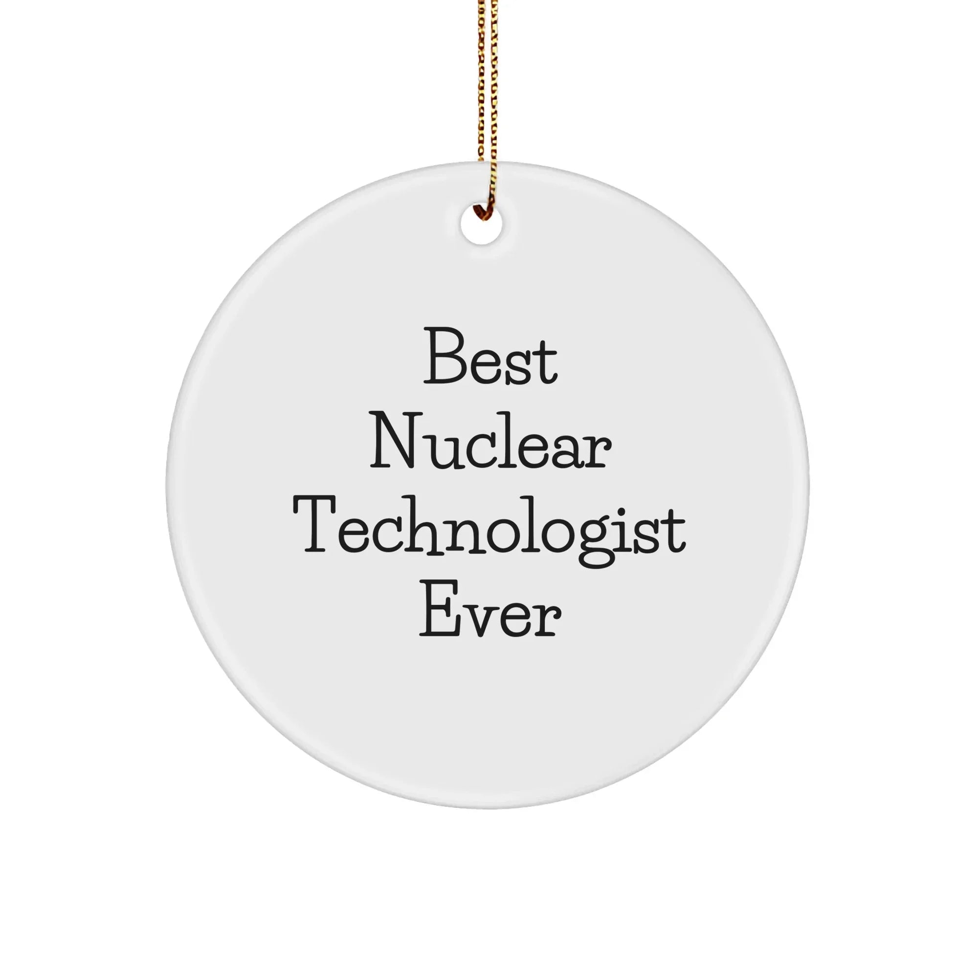 Funny Nuclear Technologist Gifts from Friends - Best Ever Circular Ornament for Christmas Celebration