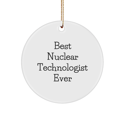 Funny Nuclear Technologist Gifts from Friends - Best Ever Circular Ornament for Christmas Celebration
