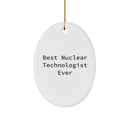 Funny Nuclear Technologist Gifts from Friends - Best Ever Oval Ornament for Christmas