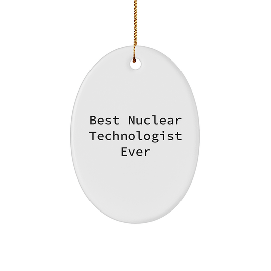 Funny Nuclear Technologist Gifts from Friends - Best Ever Oval Ornament for Christmas