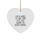 Funny Nurse Gift, I Am A Nurse. To Save Time Let's Just Assume I'm Never Right., Heart Ornament for Christmas, Gifts from Family to Nurse