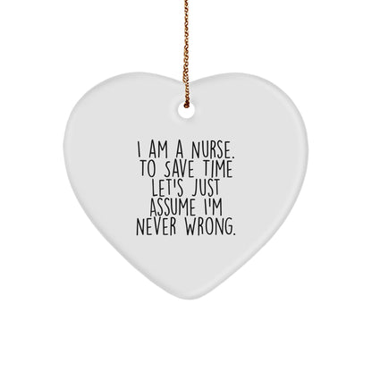 Funny Nurse Gift, I Am A Nurse. To Save Time Let's Just Assume I'm Never Right., Heart Ornament for Christmas, Gifts from Family to Nurse