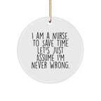 Funny Nurse Gifts, I Am A Nurse. To Save Time Let's Just Assume I'm Never Wrong., White Circle Ornament for Christmas, Gifts from Friends to Nurse