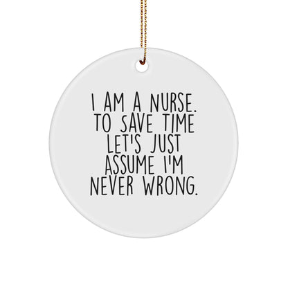 Funny Nurse Gifts, I Am A Nurse. To Save Time Let's Just Assume I'm Never Wrong., White Circle Ornament for Christmas, Gifts from Friends to Nurse