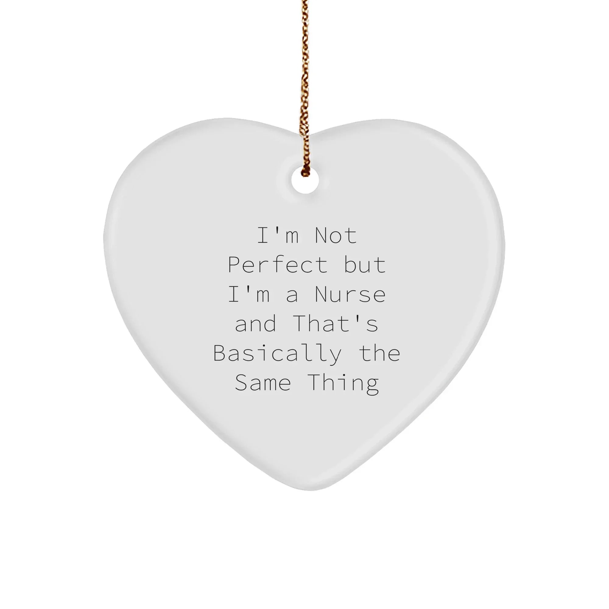 Funny Nurse Heart Ornament I'm Not Perfect But I'm A Nurse And That's Basically The Same Thing, Gift