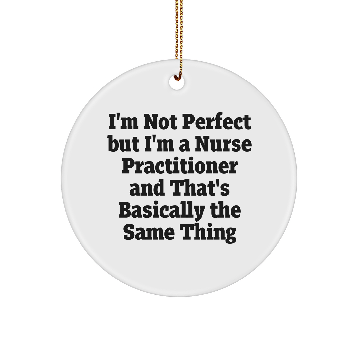 Funny Nurse Practitioner Gifts from Friends for Christmas - 'I'm Not Perfect But I'm A Nurse Practitioner' Circle Ornament