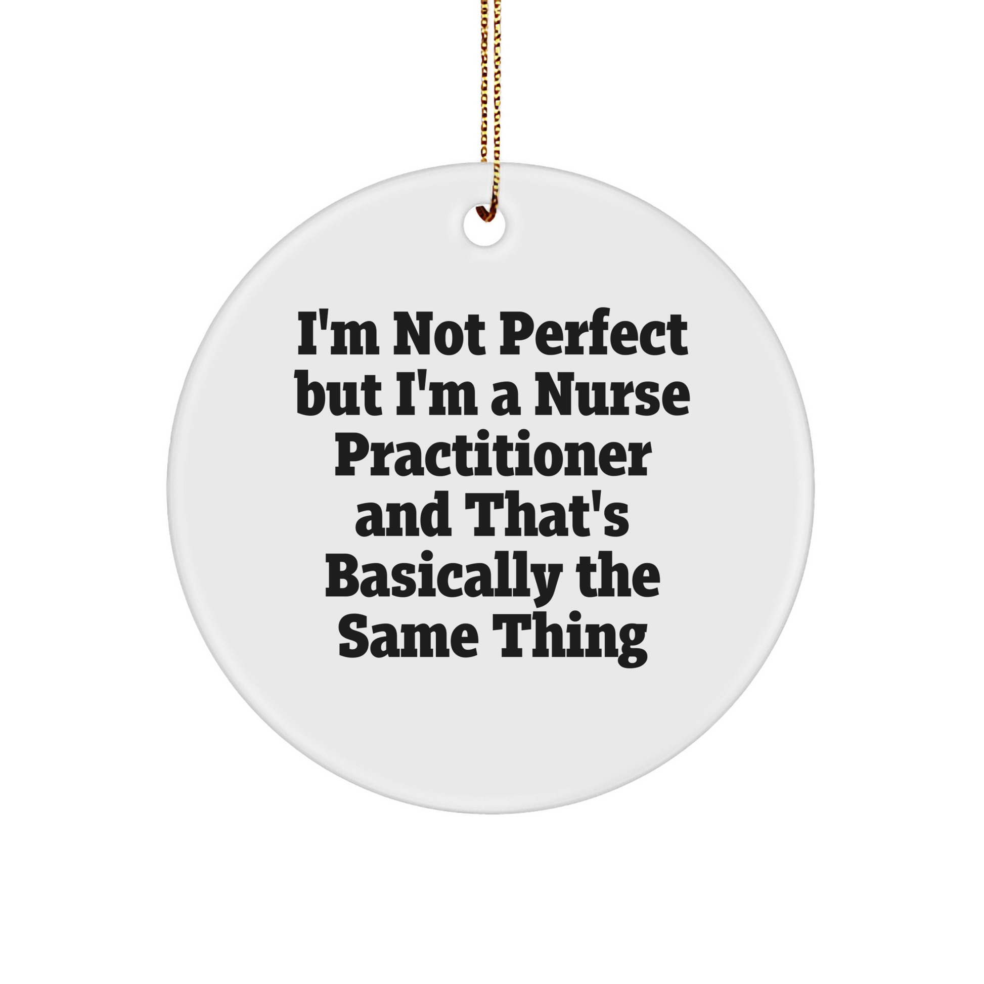 Funny Nurse Practitioner Gifts from Friends for Christmas - 'I'm Not Perfect But I'm A Nurse Practitioner' Circle Ornament