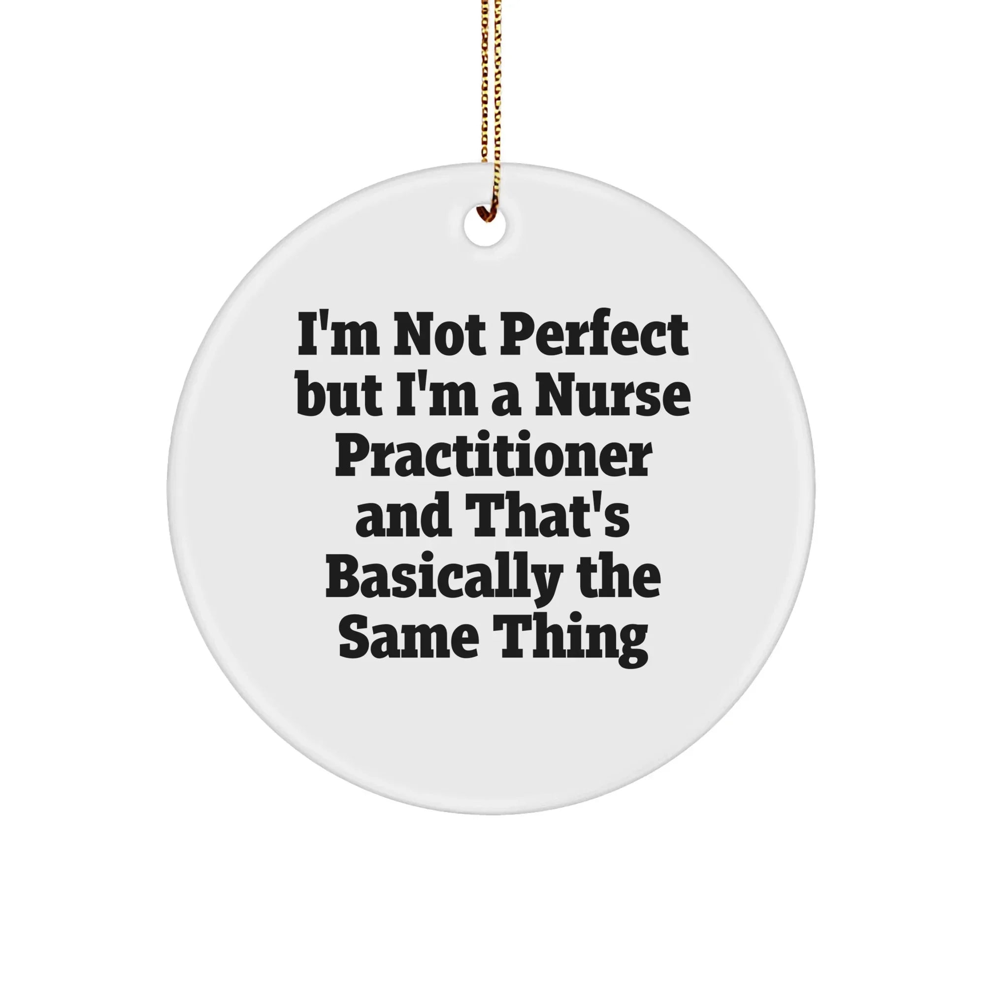 Funny Nurse Practitioner Gifts from Friends for Christmas - 'I'm Not Perfect But I'm A Nurse Practitioner' Circle Ornament