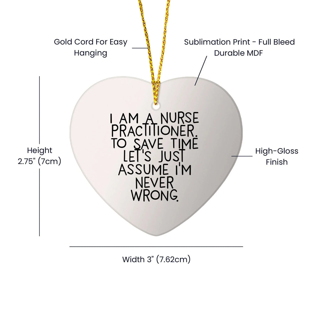 Funny Nurse Practitioner Heart Ornament I Am A Nurse Practitioner, Assume I'm Never Wrong