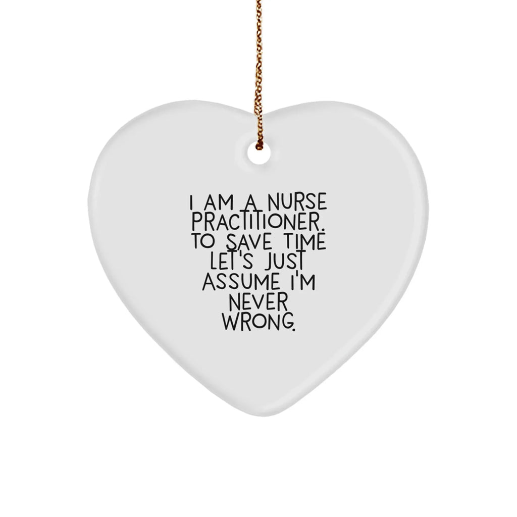 Funny Nurse Practitioner Heart Ornament I Am A Nurse Practitioner, Assume I'm Never Wrong