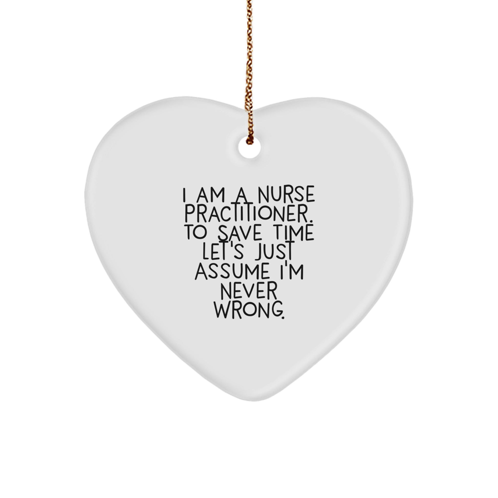 Funny Nurse Practitioner Heart Ornament I Am A Nurse Practitioner, Assume I'm Never Wrong